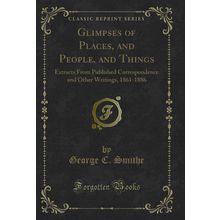 Glimpses of Places, and People, and Things (Classic Reprint)