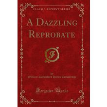 A Dazzling Reprobate (Classic Reprint)