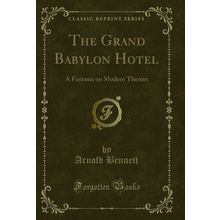 The Grand Babylon Hotel: A Fantasia on Modern Themes (Classic Reprint)