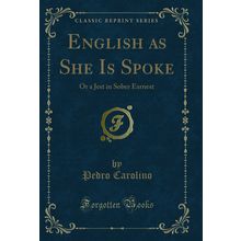 English as She Is Spoke: Or a Jest in Sober Earnest (Classic Reprint)