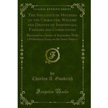 The Influence of Mothers on the Character, Welfare and Destiny of Individuals