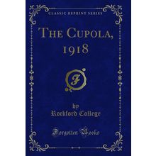 The Cupola, 1918 (Classic Reprint)