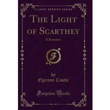 The Light of Scarthey: A Romance (Classic Reprint)
