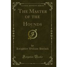 The Master of the Hounds, Vol. 1 of 3 (Classic Reprint)