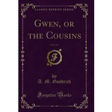 Gwen, or the Cousins, Vol. 2 of 2 (Classic Reprint)