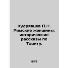 P.N. Kudryavtsevs Roman Women: Tacitus Historical Stories. In Russian /Kudryavt
