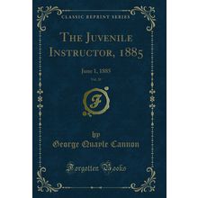 The Juvenile Instructor, 1885, Vol. 20: June 1, 1885 (Classic Reprint)