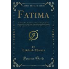 Fatima: Or, Always Pick a Fool for Your Husband (Classic Reprint)