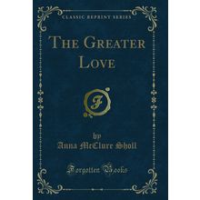 The Greater Love (Classic Reprint)