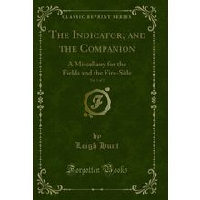 The Indicator, and the Companion, Vol. 1 of 2 (Classic Reprint)