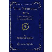 The Nursery, 1870, Vol. 7: A Monthly Magazine for Youngest Readers