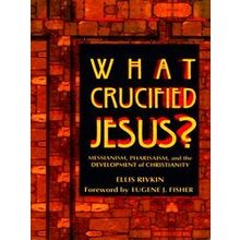 What Crucified Jesus? Messianism, Pharisaism, And The Development Of Christianit
