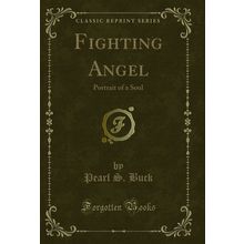 Fighting Angel: Portrait of a Soul (Classic Reprint)