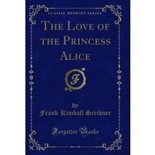 The Love of the Princess Alice (Classic Reprint)