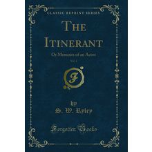 The Itinerant, Vol. 4: Or Memoirs of an Actor (Classic Reprint)