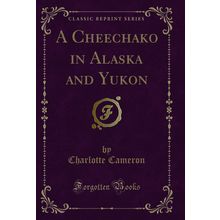 A Cheechako in Alaska and Yukon (Classic Reprint)
