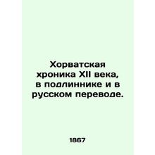 Croatian chronicle of the twelfth century, in original and in Russian translatio