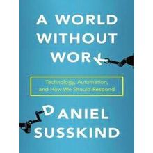 A World Without Work Technology, Automation, and How We Should Respond