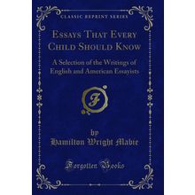 Essays That Every Child Should Know (Classic Reprint)