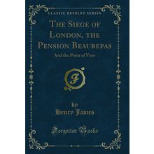 The Siege of London, the Pension Beaurepas: And the Point of View