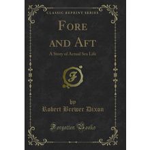 Fore and Aft: A Story of Actual Sea Life (Classic Reprint)