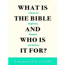 What Is the Bible and Who Is It For? A Book for Beginners, Skeptics, and Seekers