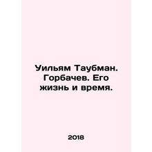 William Taubman. Gorbachev. His Life and Time. In Russian /Uilyam Taubman. Gorb