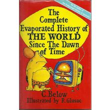 The Complete Evaporated History of the World Since the Dawn of Time, by C Below