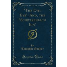 "The Evil Eye", And, the "Schwarenbach Inn" (Classic Reprint)"