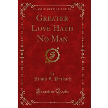 Greater Love Hath No Man (Classic Reprint)