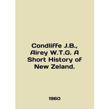 Condliffe J.B., Airey W.T.G. A Short History of New Zealand. In English /Condl