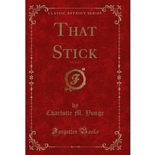 That Stick, Vol. 2 of 2 (Classic Reprint)
