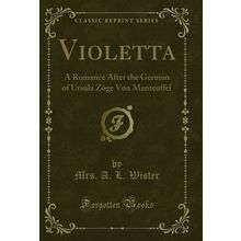 Violetta: A Romance After the German of Ursula Zöge Von Manteuffel