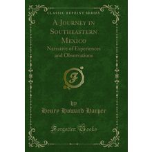 A Journey in Southeastern Mexico: Narrative of Experiences and Observations