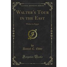 Walter's Tour in the East: Walter in Egypt (Classic Reprint)