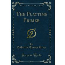 The Playtime Primer (Classic Reprint)