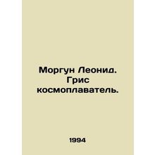 Morgun Leonid. Gris is a spacewalker. In Russian /Morgun Leonid. Gris kosmoplav