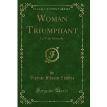 Woman Triumphant: La Maja Desnuda (Classic Reprint)