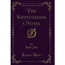 The Kentuckians a Novel (Classic Reprint)