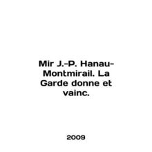 Mr. J.-P. Hanau-Montmirail. La Garde donne et vainc. In French /Mir J.-P. Hana