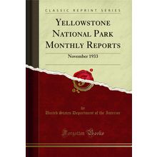 Yellowstone National Park Monthly Reports: November 1933 (Classic Reprint)