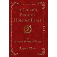 A Child's Book of Holiday Plays (Classic Reprint)
