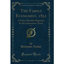 The Family Economist, 1851, Vol. 4: A Penny Monthly Magazine (Classic Reprint)