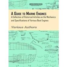 A Guide To Marine Engines - A Collection Of Historical Articles On The Mechanics