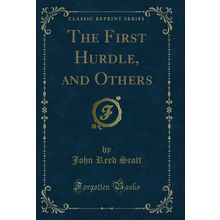 The First Hurdle, and Others (Classic Reprint)