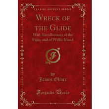 Wreck of the Glide: With Recollections of the Fijiis, and of Wallis Island