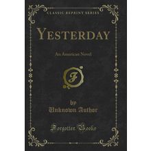 Yesterday: An American Novel (Classic Reprint)