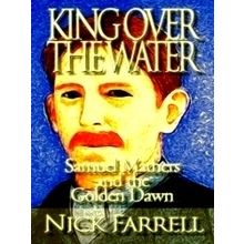 King Over the Water - Samuel Mathers and the Golden Dawn - Nick Farrell