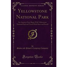 Yellowstone National Park: See America First (Classic Reprint)