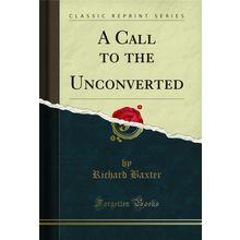 A Call to the Unconverted (Classic Reprint)